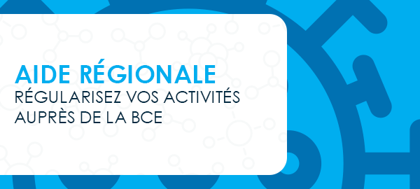 AIDE REGIONALE : R&eacute;gularisez vos activit&eacute;s aupr&egrave;s de la BCE